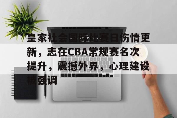 db真人网页版-皇家社会国际比赛日伤情更新，志在CBA常规赛名次提升，震撼外界，心理建设被强调
